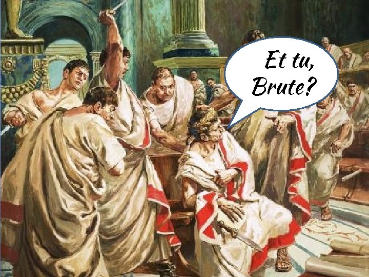 EEt tu, Brute? 