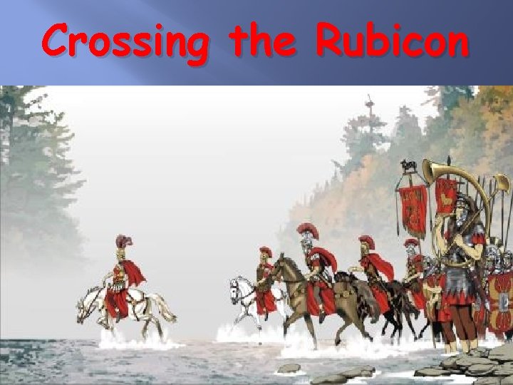 Crossing the Rubicon 