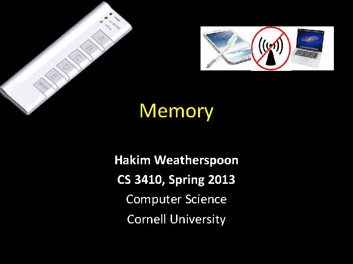 Memory Hakim Weatherspoon CS 3410, Spring 2013 Computer Science Cornell University 