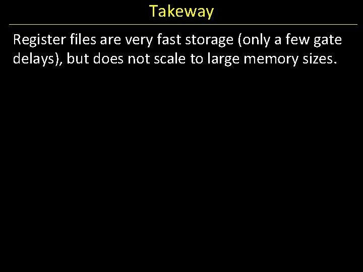 Takeway Register files are very fast storage (only a few gate delays), but does