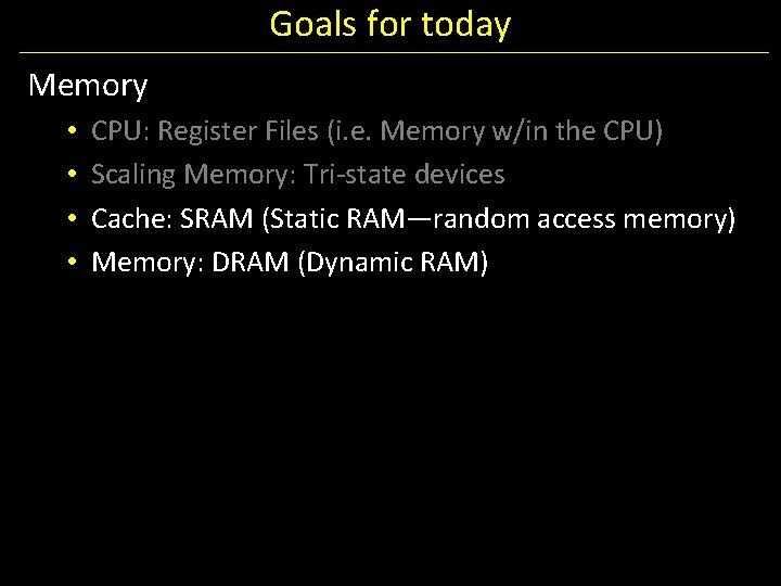 Goals for today Memory • • CPU: Register Files (i. e. Memory w/in the