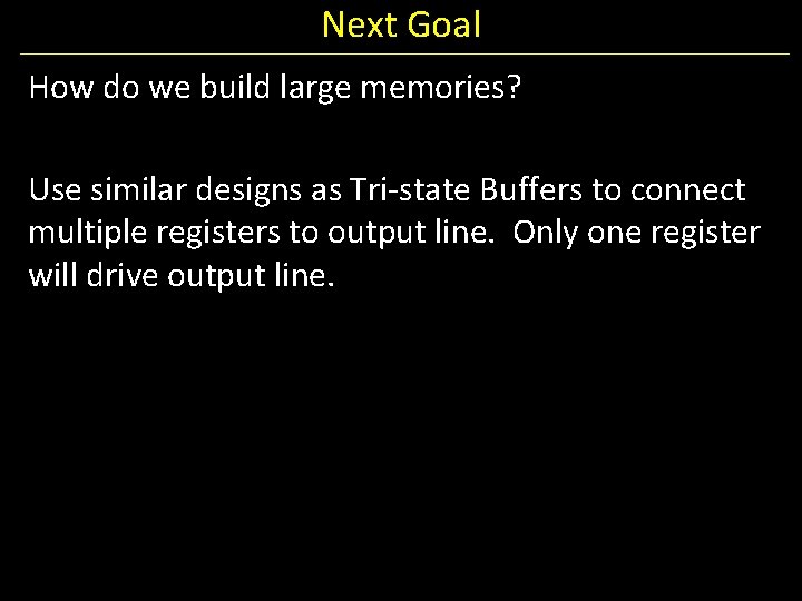 Next Goal How do we build large memories? Use similar designs as Tri-state Buffers