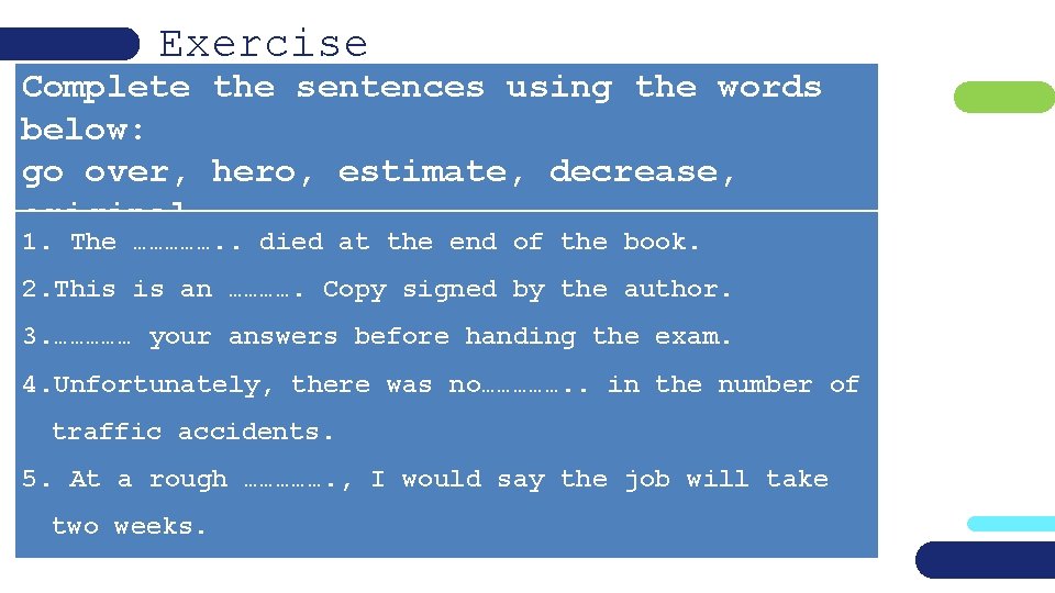 Exercise Complete the sentences using the words below: go over, hero, estimate, decrease, original
