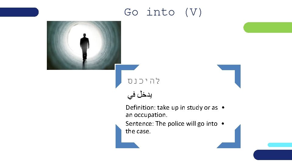 Go into (V) להיכנס ﻳﺪﺧﻞ ﻓﻲ Definition: take up in study or as •