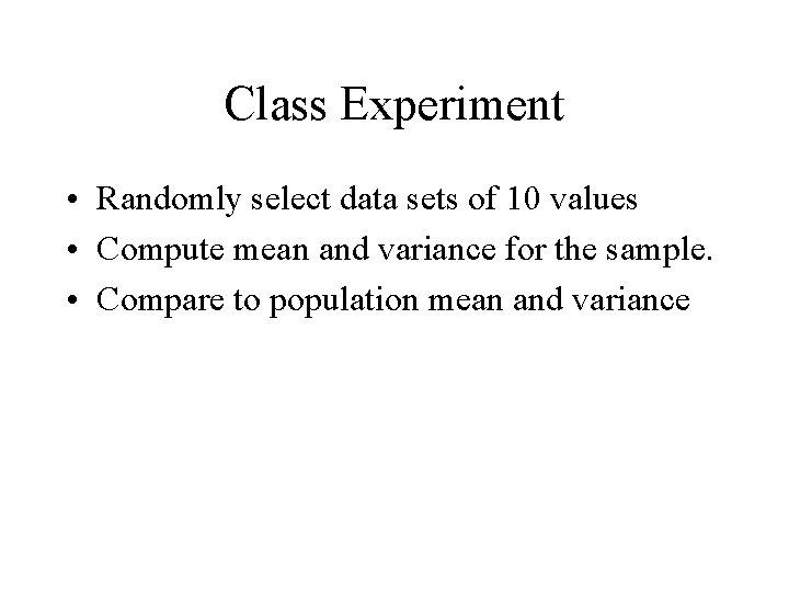 Class Experiment • Randomly select data sets of 10 values • Compute mean and