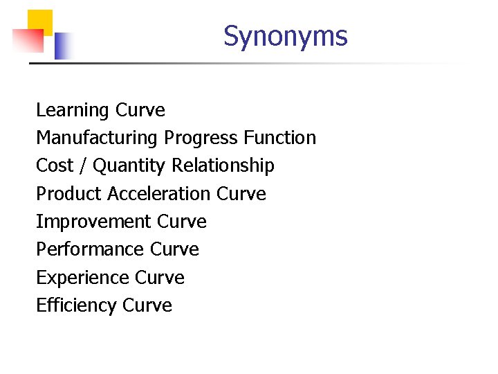 Synonyms Learning Curve Manufacturing Progress Function Cost / Quantity Relationship Product Acceleration Curve Improvement