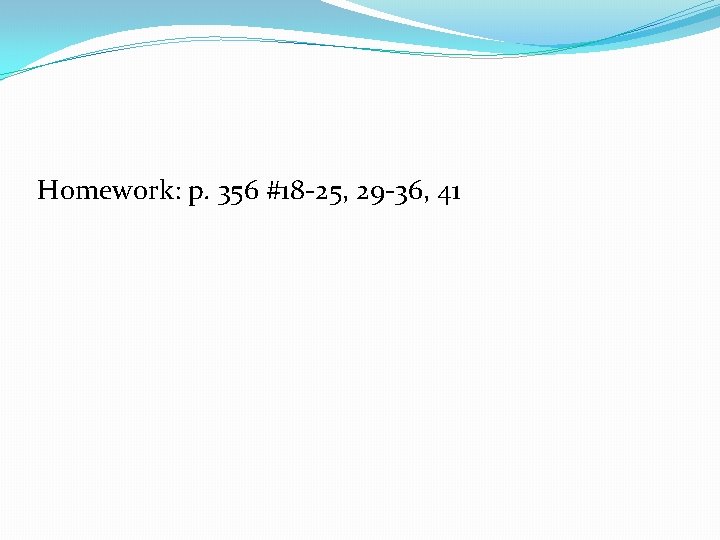 Homework: p. 356 #18 -25, 29 -36, 41 