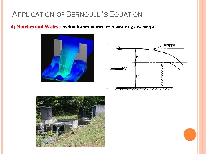 APPLICATION OF BERNOULLI’S EQUATION d) Notches and Weirs : hydraulic structures for measuring discharge.