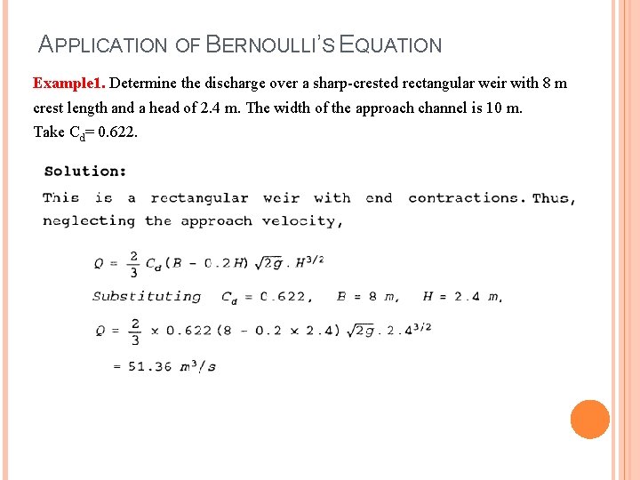 APPLICATION OF BERNOULLI’S EQUATION Example 1. Determine the discharge over a sharp-crested rectangular weir