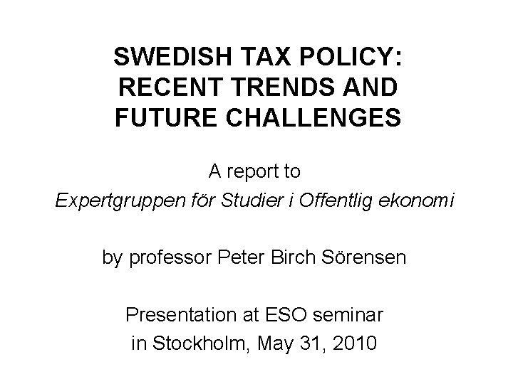 SWEDISH TAX POLICY: RECENT TRENDS AND FUTURE CHALLENGES A report to Expertgruppen för Studier