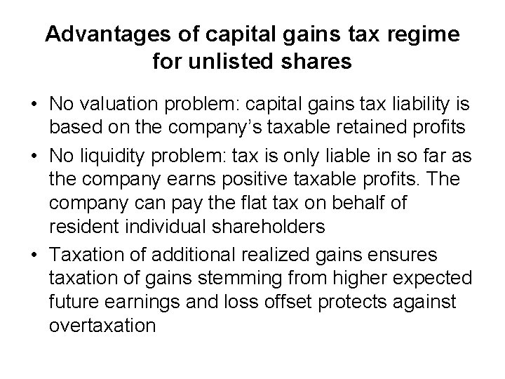 Advantages of capital gains tax regime for unlisted shares • No valuation problem: capital