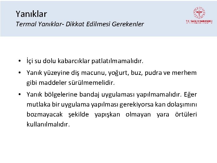 Yanıklar Termal Yanıklar- Dikkat Edilmesi Gerekenler • İçi su dolu kabarcıklar patlatılmamalıdır. • Yanık