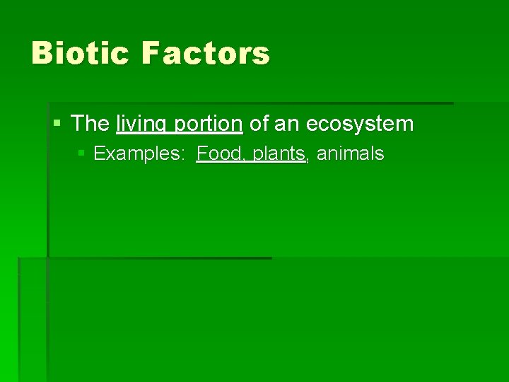 Biotic Factors § The living portion of an ecosystem § Examples: Food, plants, animals