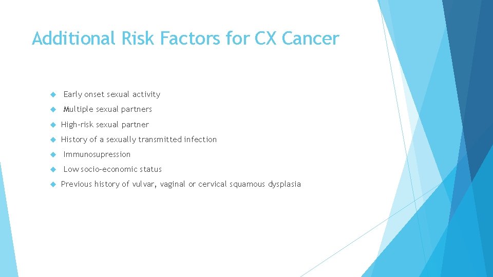 Additional Risk Factors for CX Cancer Early onset sexual activity Multiple sexual partners High-risk