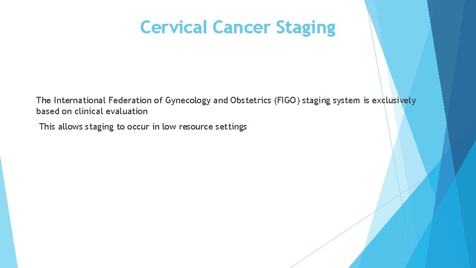 Cervical Cancer Staging The International Federation of Gynecology and Obstetrics (FIGO) staging system is