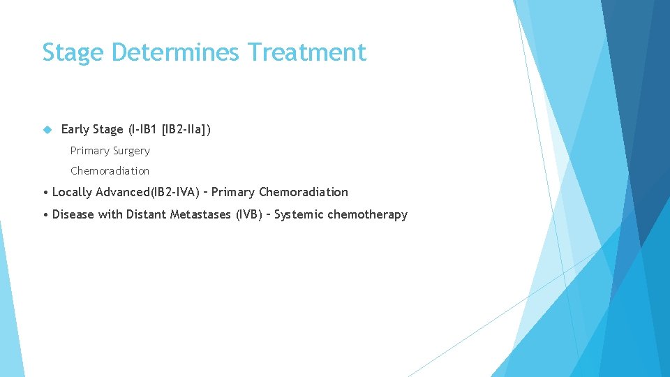 Stage Determines Treatment Early Stage (I-IB 1 [IB 2 -IIa]) Primary Surgery Chemoradiation •