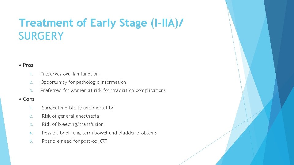 Treatment of Early Stage (I-IIA)/ SURGERY • Pros 1. Preserves ovarian function 2. Opportunity