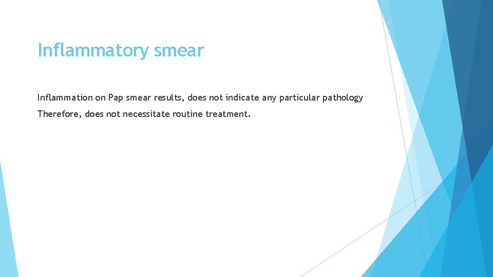 Inflammatory smear Inflammation on Pap smear results, does not indicate any particular pathology Therefore,