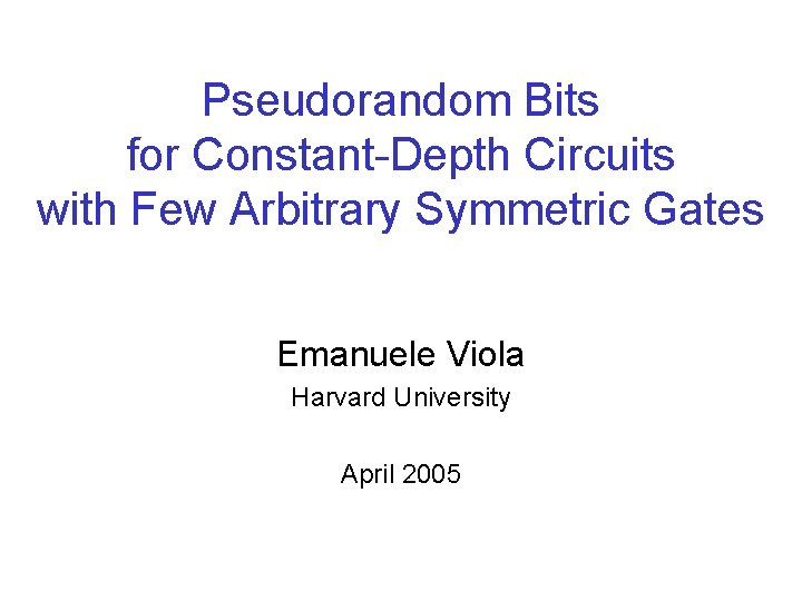 Pseudorandom Bits for Constant-Depth Circuits with Few Arbitrary Symmetric Gates Emanuele Viola Harvard University