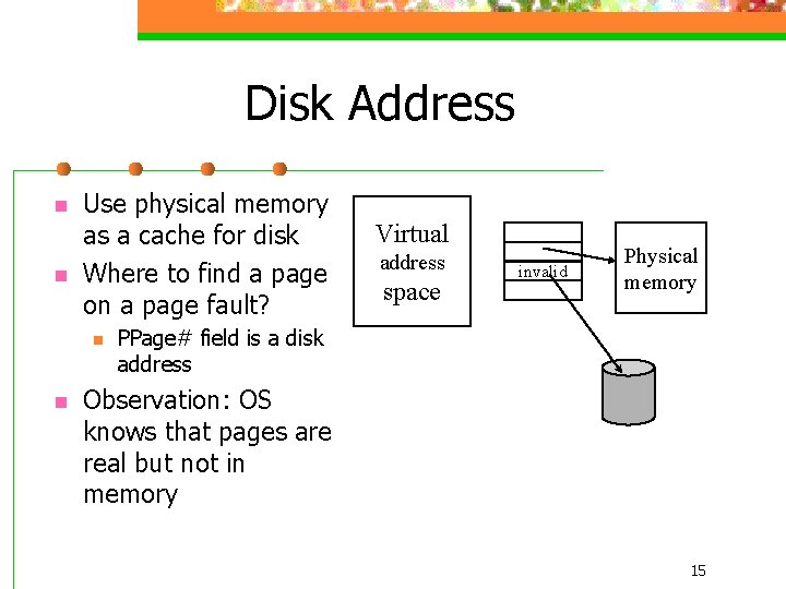 Disk Address n n Use physical memory as a cache for disk Where to