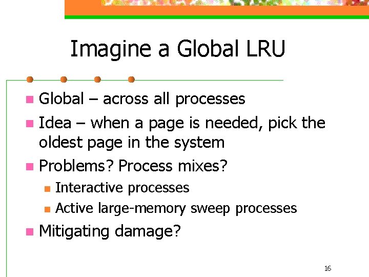 Imagine a Global LRU Global – across all processes n Idea – when a