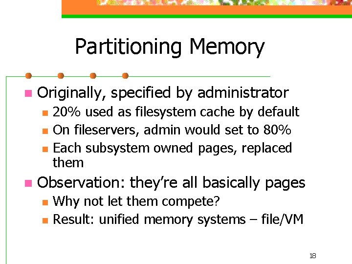 Partitioning Memory n Originally, specified by administrator n n 20% used as filesystem cache