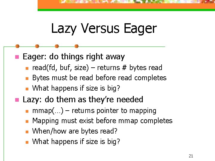 Lazy Versus Eager n Eager: do things right away n n read(fd, buf, size)