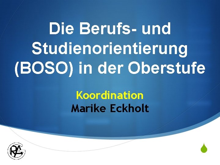 Die Berufs- und Studienorientierung (BOSO) in der Oberstufe Koordination Marike Eckholt S 