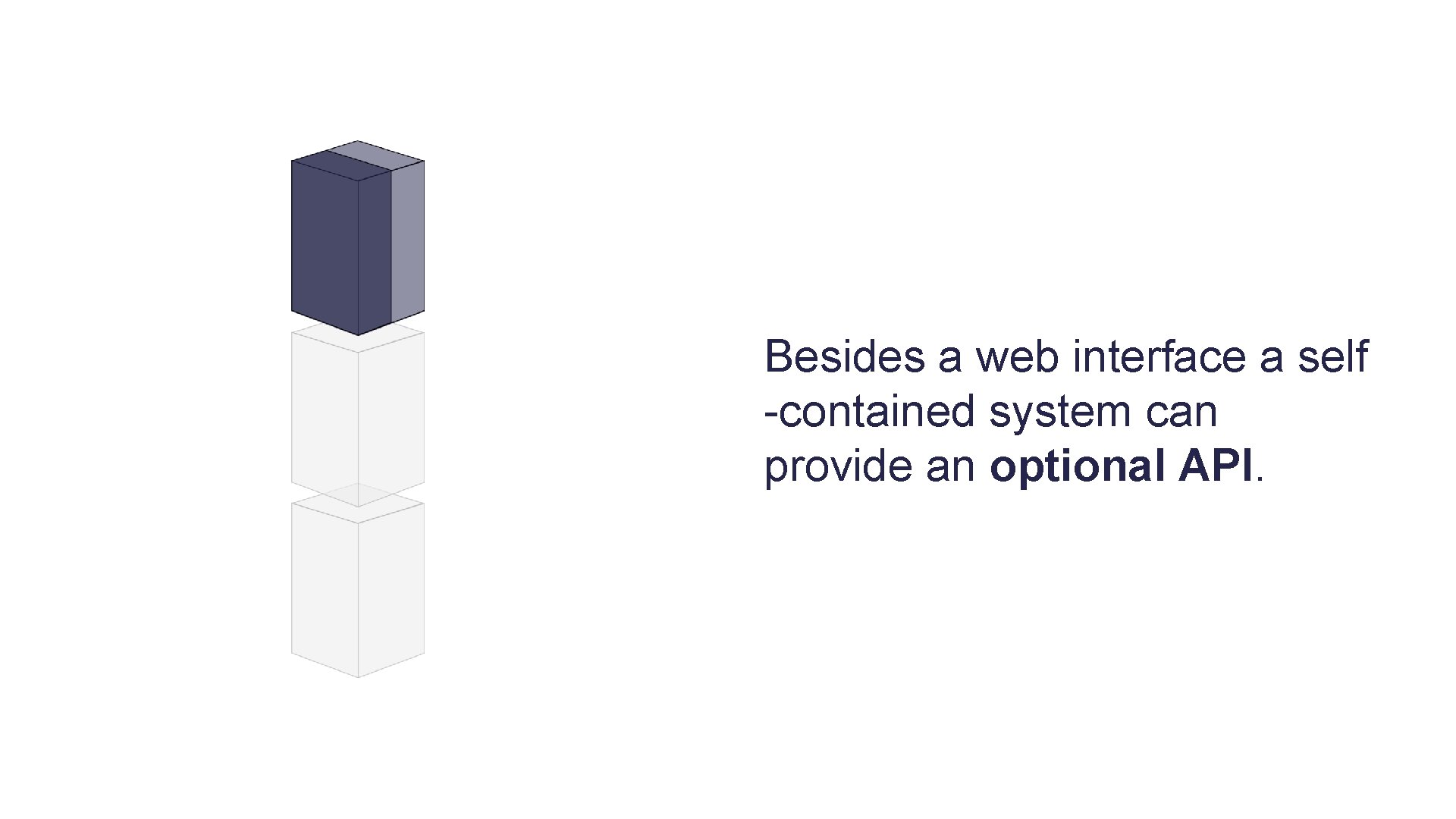 Besides a web interface a self -contained system can provide an optional API. 