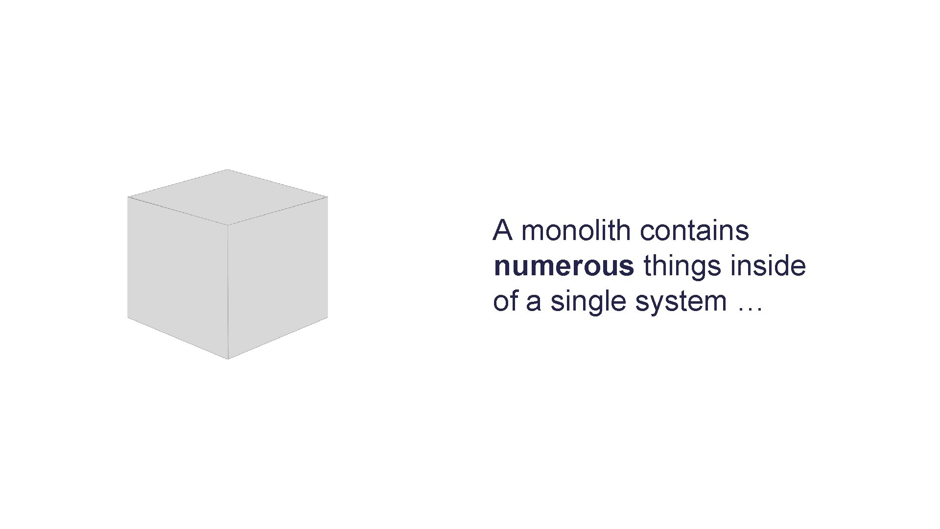 A monolith contains numerous things inside of a single system … 