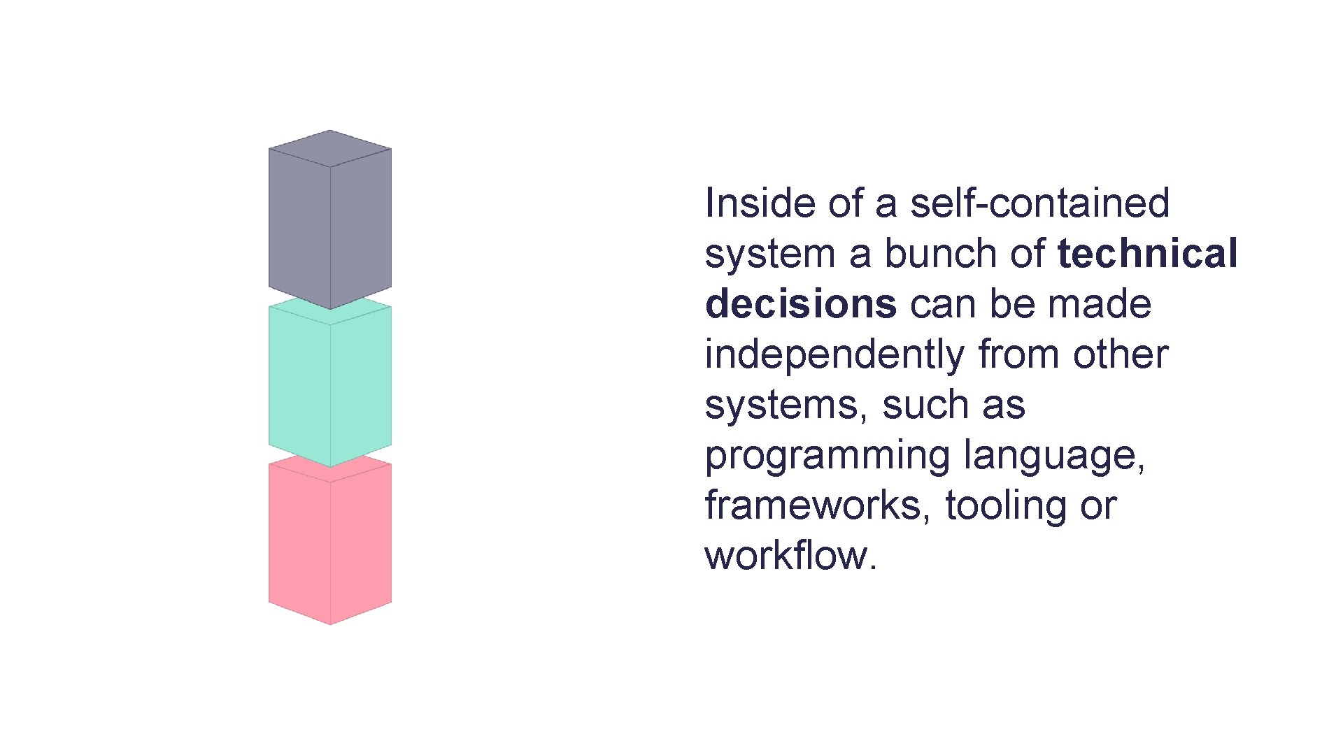 Inside of a self-contained system a bunch of technical decisions can be made independently