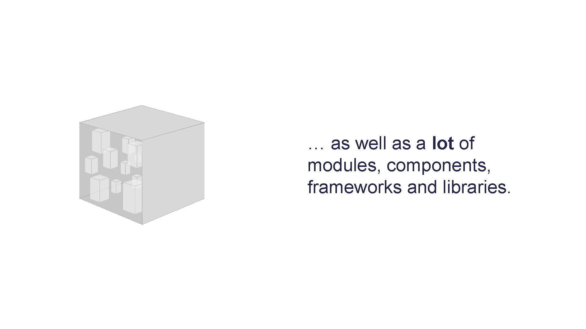 … as well as a lot of modules, components, frameworks and libraries. 