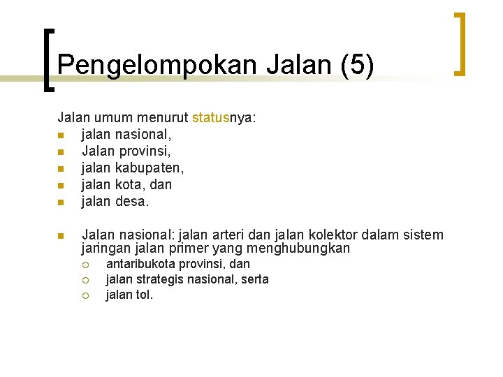 Pengelompokan Jalan (5) Jalan umum menurut statusnya: n jalan nasional, n Jalan provinsi, n