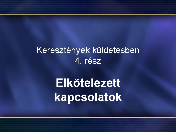 Keresztények küldetésben 4. rész Elkötelezett kapcsolatok 