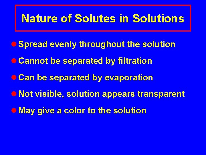 Nature of Solutes in Solutions l Spread evenly throughout the solution l Cannot be