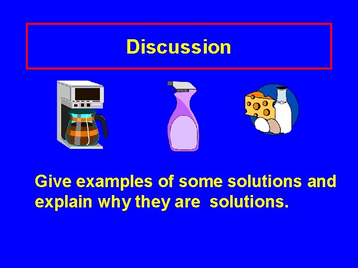Discussion Give examples of some solutions and explain why they are solutions. 