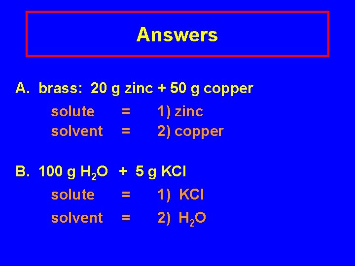 Answers A. brass: 20 g zinc + 50 g copper solute solvent = =