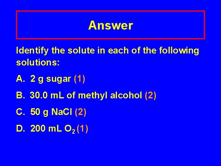 Answer Identify the solute in each of the following solutions: A. 2 g sugar