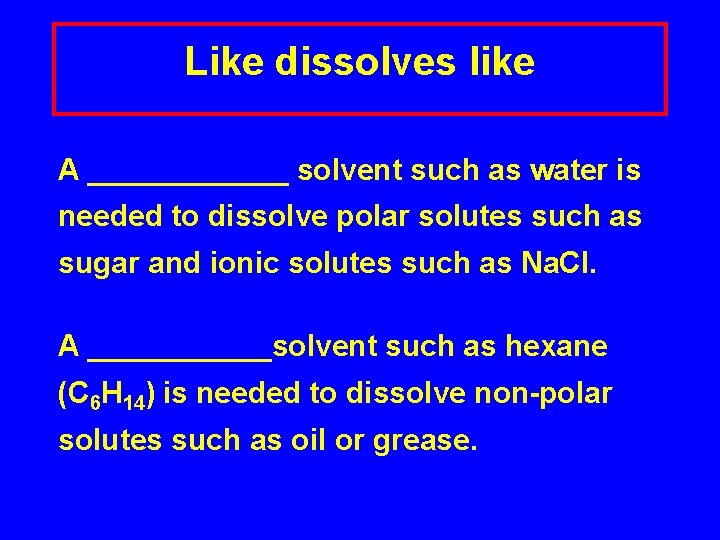 Like dissolves like A ______ solvent such as water is needed to dissolve polar