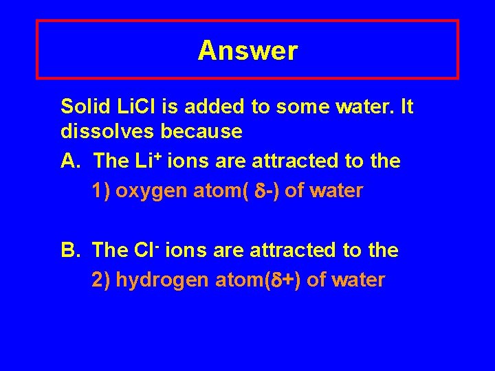 Answer Solid Li. Cl is added to some water. It dissolves because A. The