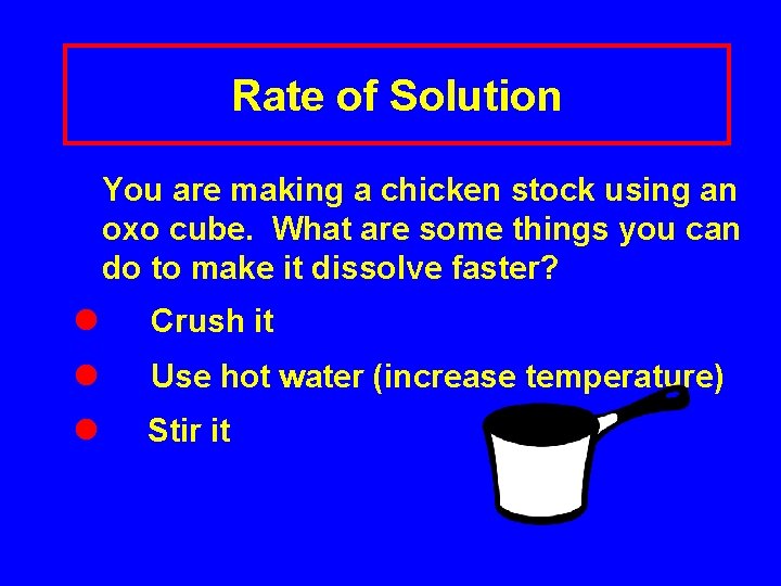 Rate of Solution You are making a chicken stock using an oxo cube. What