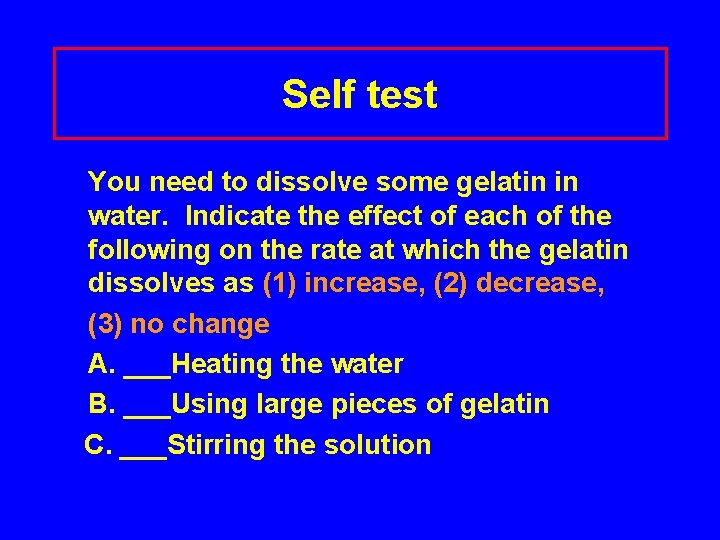 Self test You need to dissolve some gelatin in water. Indicate the effect of