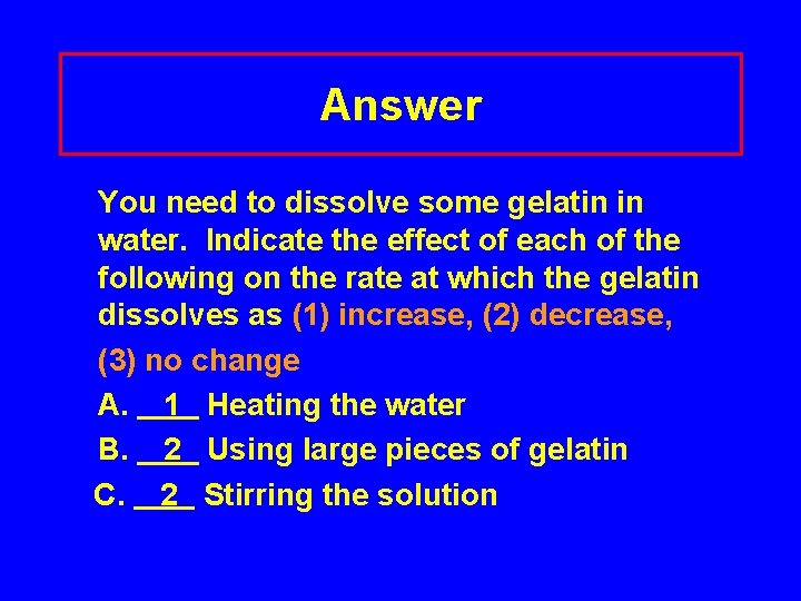 Answer You need to dissolve some gelatin in water. Indicate the effect of each