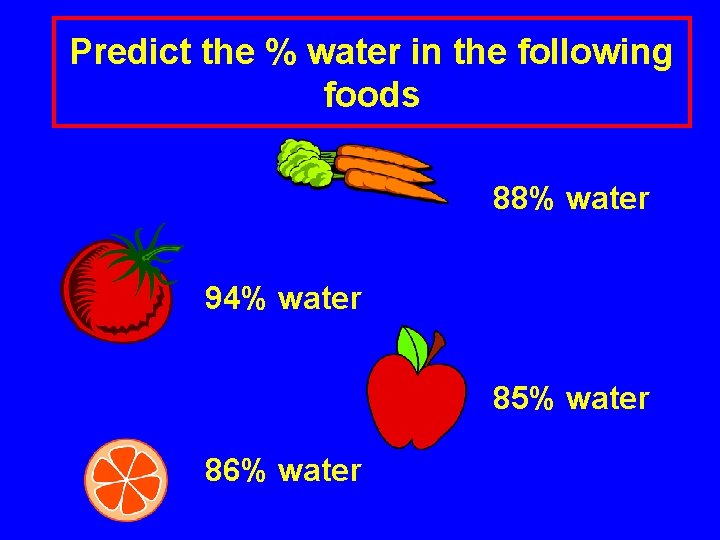 Predict the % water in the following foods 88% water 94% water 85% water