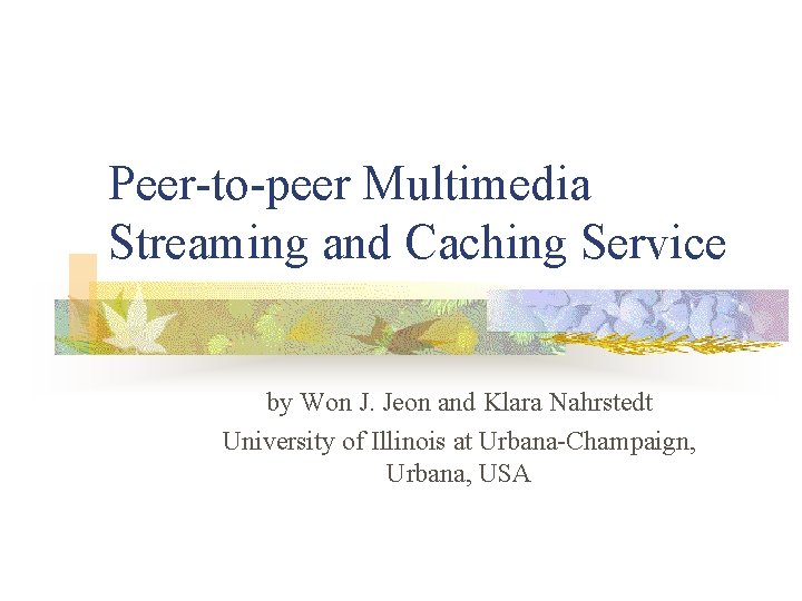 Peer-to-peer Multimedia Streaming and Caching Service by Won J. Jeon and Klara Nahrstedt University