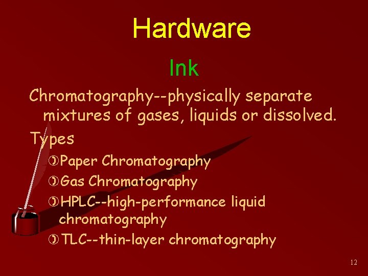 Hardware Ink Chromatography--physically separate mixtures of gases, liquids or dissolved. Types )Paper Chromatography )Gas