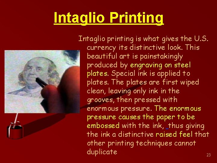 Intaglio Printing Intaglio printing is what gives the U. S. currency its distinctive look.