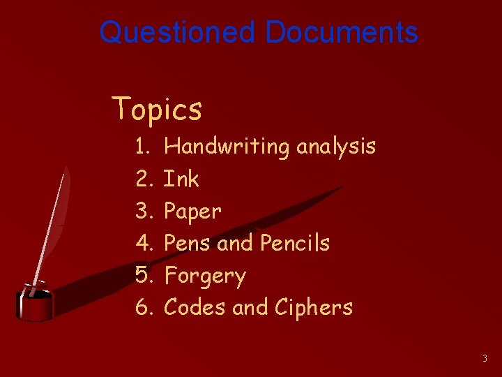 Questioned Documents Topics 1. 2. 3. 4. 5. 6. Handwriting analysis Ink Paper Pens