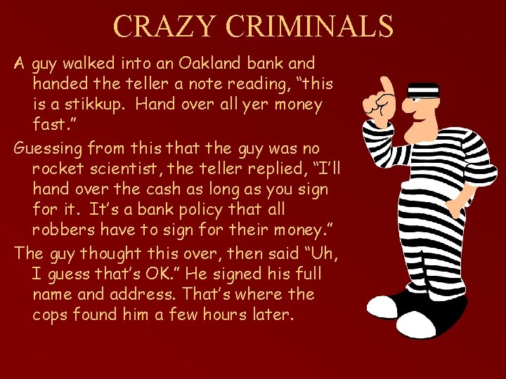 CRAZY CRIMINALS A guy walked into an Oakland bank and handed the teller a