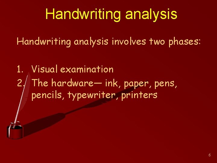 Handwriting analysis involves two phases: 1. Visual examination 2. The hardware— ink, paper, pens,